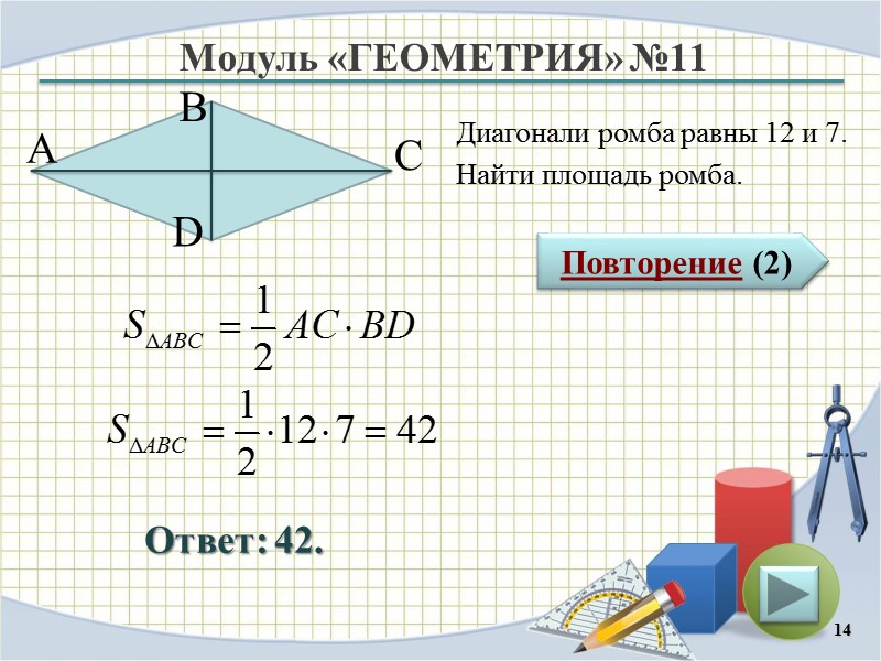 Модуль «ГЕОМЕТРИЯ» №11 Повторение (2) Ответ: 42. Диагонали ромба равны 12 и 7. Найти